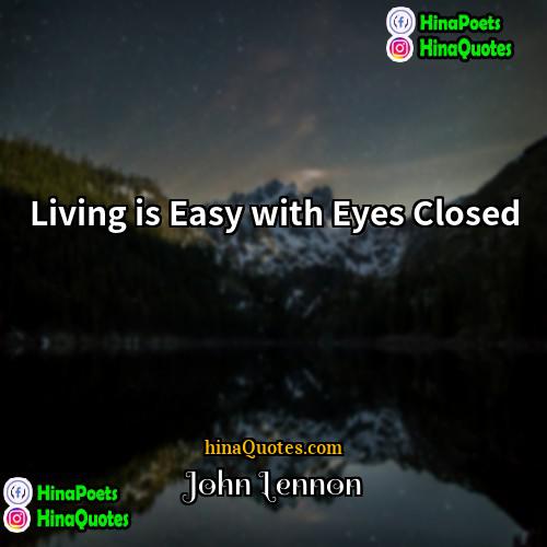 John Lennon Quotes | Living is Easy with Eyes Closed.
 